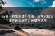 反差大赛出现进阶思路，反常识但合理更适合进阶：关键在这里